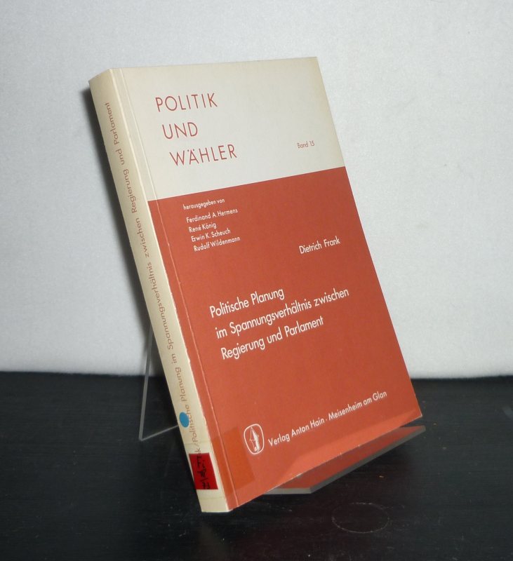 Politische Planung im Spannungsverhältnis zwischen Regierung und Parlament. Von Dietrich Frank. (= Politik und Wähler, Band 15). - Frank, Dietrich