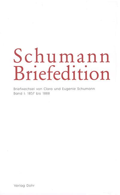 Schumann Briefedition: Eugenie Schumann I (1857 bis 1888) - Schumann, Clara / Schumann, Eugenie; Siegfried, Christina