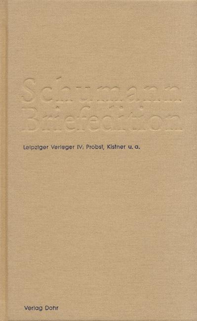 Schumann Briefedition: Leipziger Verleger IV: Probst, Kistner u.a. - Schumann, Robert / Schumann, Clara; Dießner, Petra; Synofzik, Thomas; Heinemann, Michael; Sziedat, Konrad