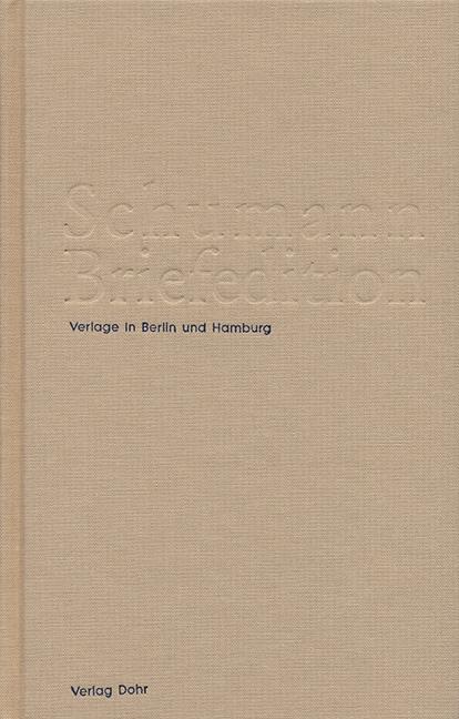 Schumann Briefedition: Verlage in Berlin und Hamburg - Schumann, Robert; Schumann, Clara Dahmen, Hrosvith; Heinemann, Michael; Synofzik, Thomas; Sziedat, Konrad