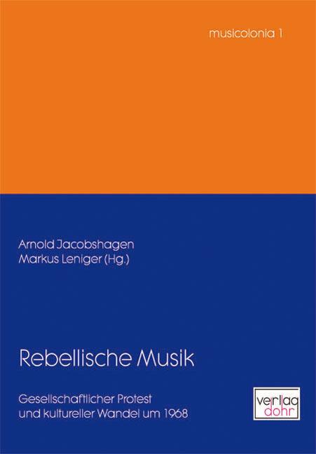 Rebellische Musik -Gesellschaftlicher Protest und kultureller Wandel um 1968- - Jacobshagen, Arnold/Leniger, Markus