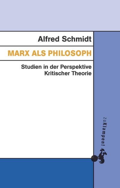 Marx als Philosoph : Studien in der Perspektive Kritischer Theorie - Alfred Schmidt