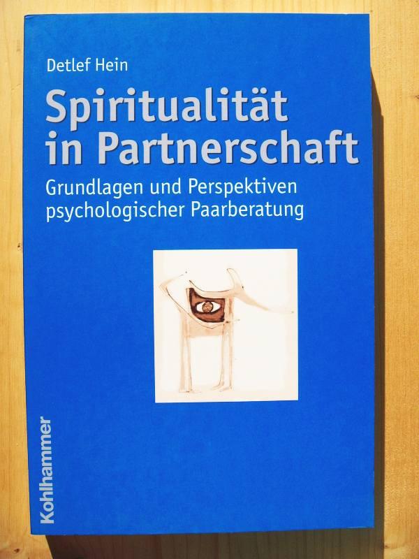 Spiritualität in Partnerschaft : Grundlagen und Perspektiven psychologischer Paarberatung - Hein, Detlef