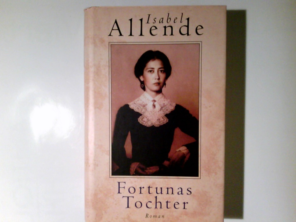 Fortunas Tochter : Roman. Isabel Allende. Aus dem Span. von Lieselotte Kolanoske - Allende, Isabel