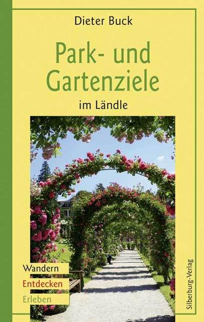 Park- und Gartenziele im Ländle: Wandern, Entdecken, Erleben : Wandern, Entdecken, Erleben - Dieter Buck