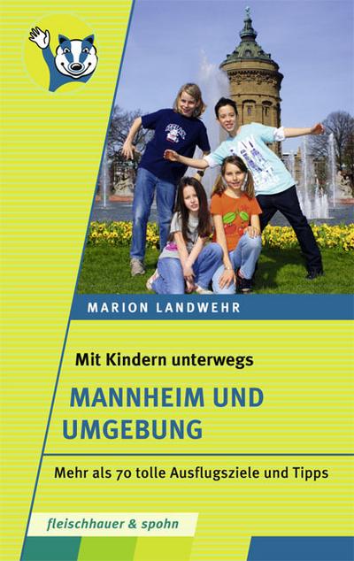 Mit Kindern unterwegs - Mannheim und Umgebung: Mehr als 70 tolle Ausflugsziele und Tipps : Mehr als 70 tolle Ausflugsziele und Tipps - Marion Landwehr