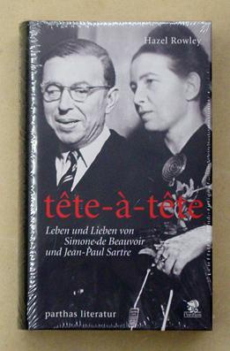 Tête-à-tête. Leben und Lieben von Simone de Beauvoir und Jean-Paul Sartre. - Sartre, Jean-Paul u. Simone de Beauvoir - Hazel Rowley