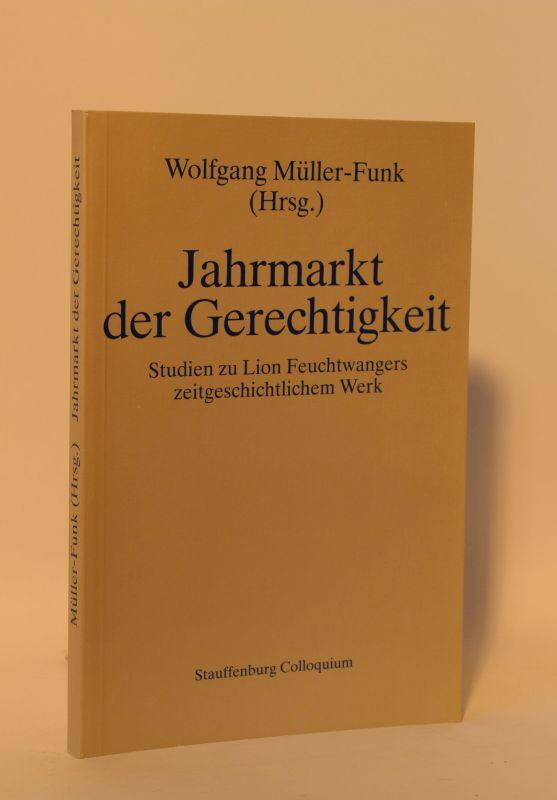 Jahrmarkt der Gerechtigkeit Studien zu Lion Feuchtwangers zeitgeschichtliches Werk - Wolfgang Müller-Funk (Hrsg.)