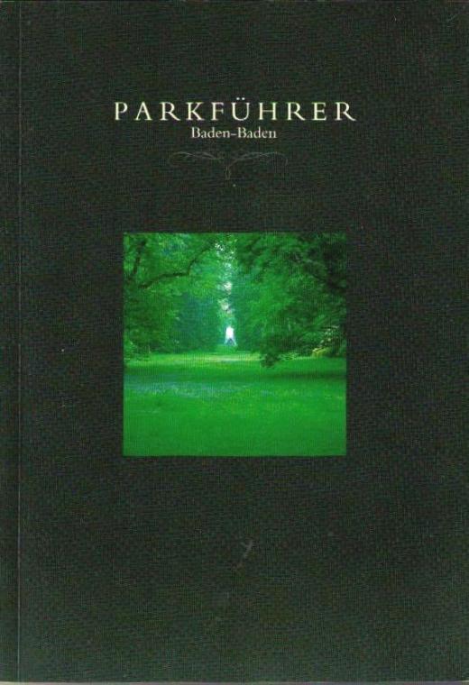 Parkführer Baden-Baden, Die Gärten und Kuranlagen im Oostal mit einem Essay von Klaus Fischer, - Weigel, Bernd,