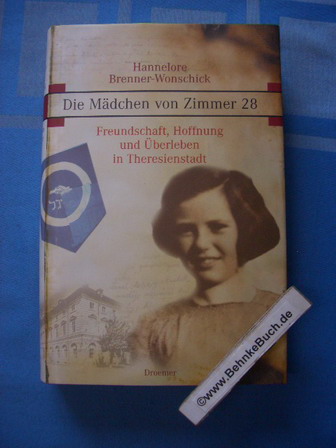Die Mädchen von Zimmer 28 : Freundschaft, Hoffnung und Überleben in Theresienstadt. Hannelore Brenner-Wonschick. - Brenner-Wonschick, Hannelore (Verfasser)