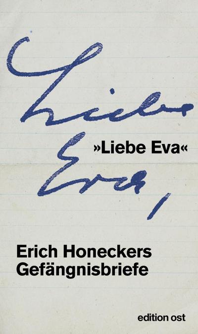 Liebe Eva«: Erich Honeckers Gefängnisbriefe (edition ost) - Erich Honecker,Eva Ruppert
