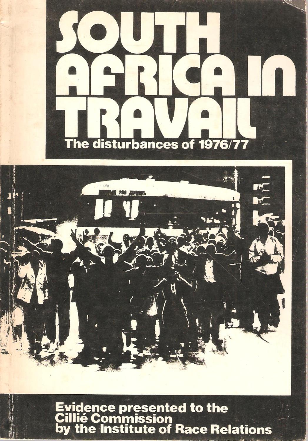South Africa in Travail - The disturbances of 1976/77 - Evidence presented by the SA Institute of Race Relations to the Cillie Commission of Inquiry into the riots at Soweto and other places during June 1976