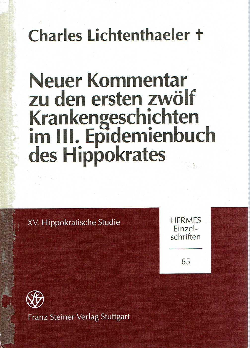 Neuer Kommentar zu den ersten zwölf Krankengeschichten im III. Epidemienbuch des Hippokrates : XV Hippokratische Studie - Lichtenthaeler, Charles