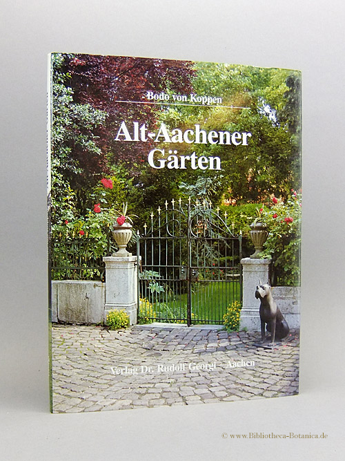 Alt-Aachener Gärten. Ein Streifzug durch die Hausgärten und privaten Parks einer alten Stadt. - Koppen, Bodo von