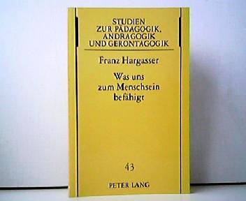 Was uns zum Menschsein befähigt - Dispositionen als Grundlage einer integralen pädagogischen Anthropologie. Studien zur Pädagogik, Andragogik und Gerontagogik Band 43. - Franz Hargasser