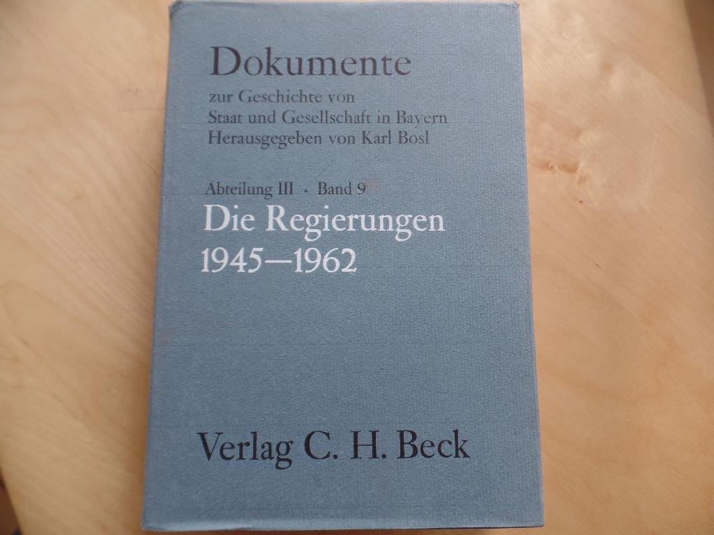 Die Regierungen 1945-1962 (Dokumente zur Geschichte von Staat und Gesellschaft in Bayern. Abt. 3, Bayern im 19. und 20. Jahrhundert)