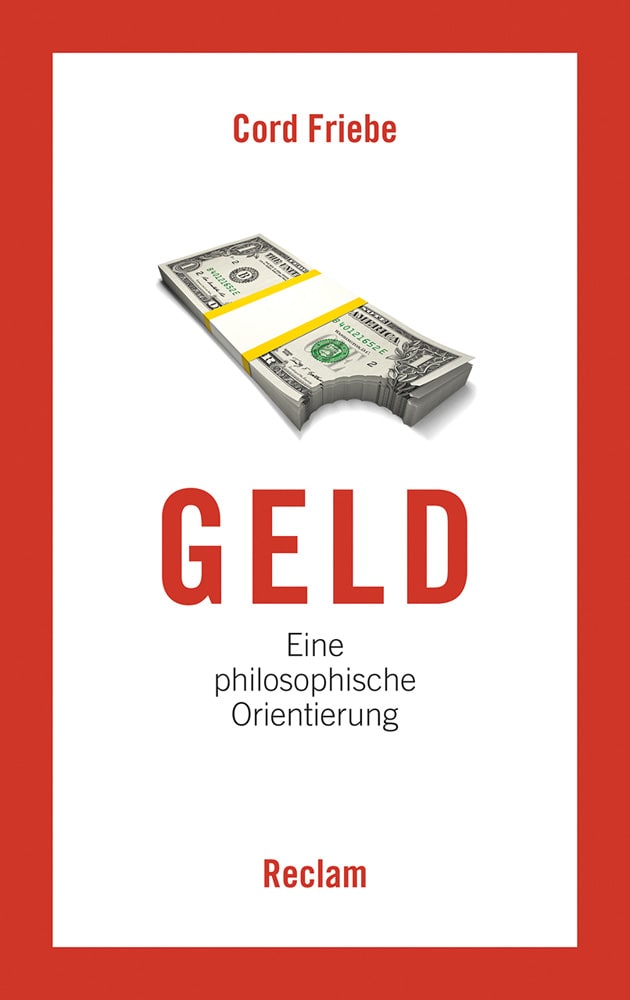 Geld. Eine philosophische Orientierung. - Cord Friebe