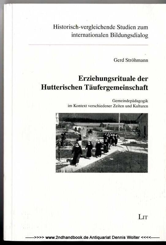 Erziehungsrituale der Hutterischen Täufergemeinschaft : Gemeindepädagogik im Kontext verschiedener Zeiten und Kulturen - Ströhmann, Gerd (Verfasser)