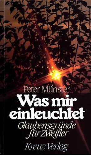 Was mir einleuchtet : Glaubensgründe für Zweifler. Peter Münster - Münster, Peter (Verfasser)