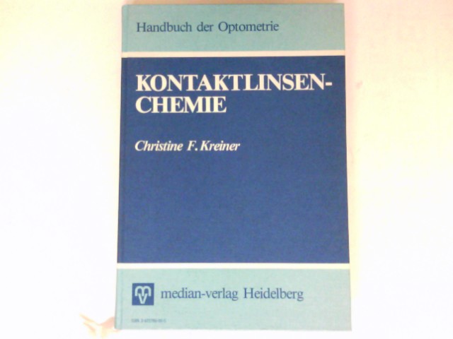 Kontaktlinsen-Chemie : Kontaktlinsen-Materialien, Kontaktlinsen-Pflege u. -Hygiene. Handbuch der Optometrie. - Kreiner, Christine F.