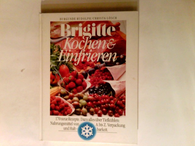 Brigitte Kochen & Einfrieren : 170 neue Rezepte ; dazu alles über Tiefkühlen: Nahrungsmittel von A - Z ; Verpackung, Haltbarkeit. - Rudolph, Burgunde (Verfasser) und Christa (Verfasser) Lösch