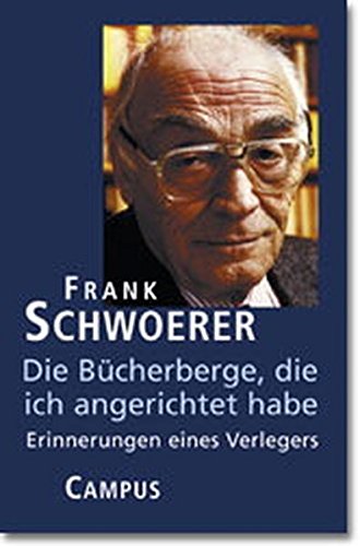 Die Bücherberge, die ich angerichtet habe : Erinnerungen eines Verlegers. Frank Schwoerer / Teil von: - Schwoerer, Frank (Verfasser)