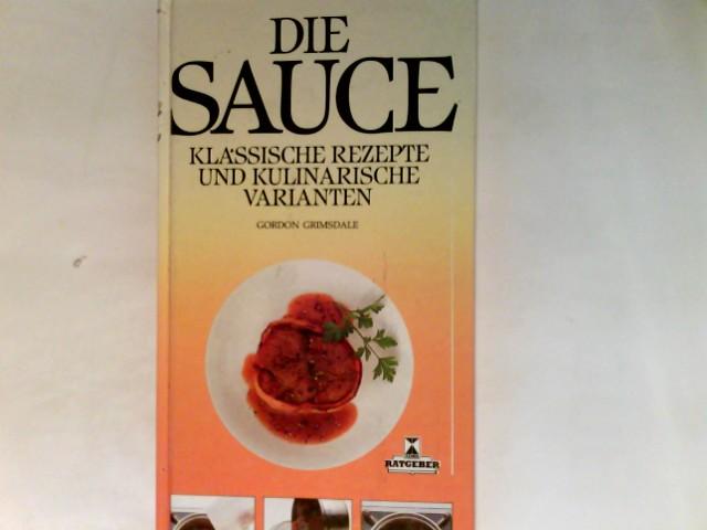 Die Sauce : klass. Rezepte u. kulinar. Varianten. - Grimsdale, Gordon (Mitwirkender) und Übers. aus d. Engl. Michael Czernich