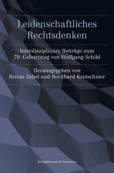 Leidenschaftliches Rechtsdenken : Interdisziplinäre Beiträge zum 70. Geburtstag von Wolfgang Schild - Bernhard Kretschmer
