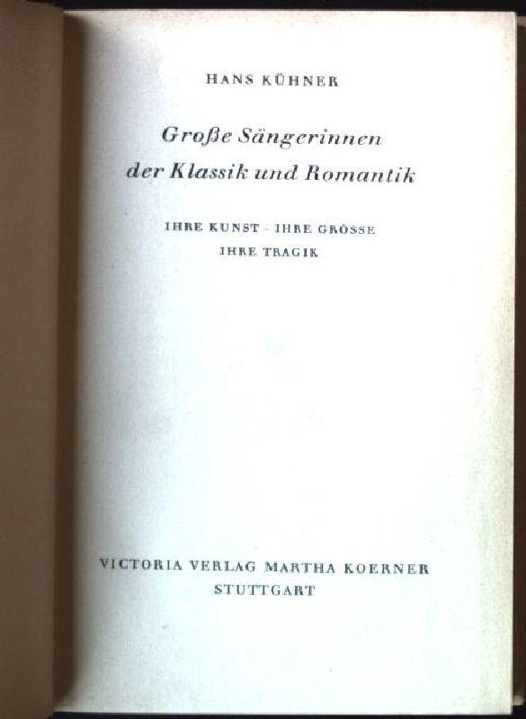 Große Sängerinnen der Klassik und Romantik, Ihre Kunst - Ihre Grösse , Ihre Tragik - Kühner, Hans