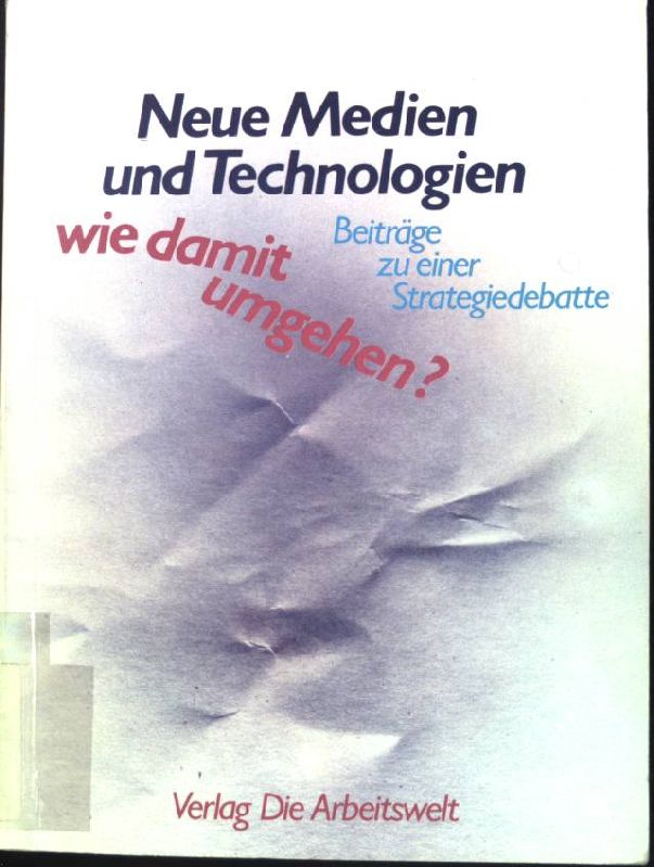 Neue Medien und Technologien- wie damit umgehen?. Beiträge zu einer Strategiedebatte.