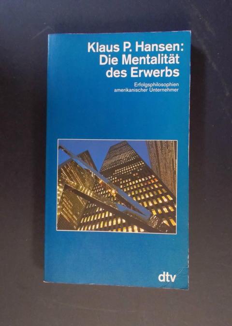 Die Mentalität des Erwerbs - Erfolgsphilosophien amerikanischer Unternehmer - Hansen, Klaus P.