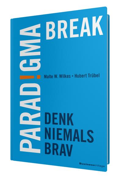 Paradigma Break : Denk niemals brav - Malte W. Wilkes