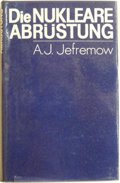 Die nukleare Abrüstung; - Jefremow, A,J.