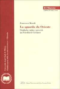 Lo sguardo da Oriente. Simbolo, mito e grecità in Friedrich Creuzer - Marelli Francesca