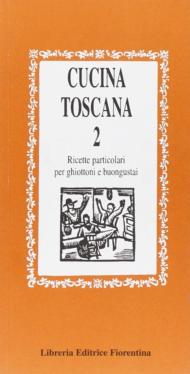 Cucina toscana. Ricette per ghiottoni e buongustai. Vol. 2 - Unknown