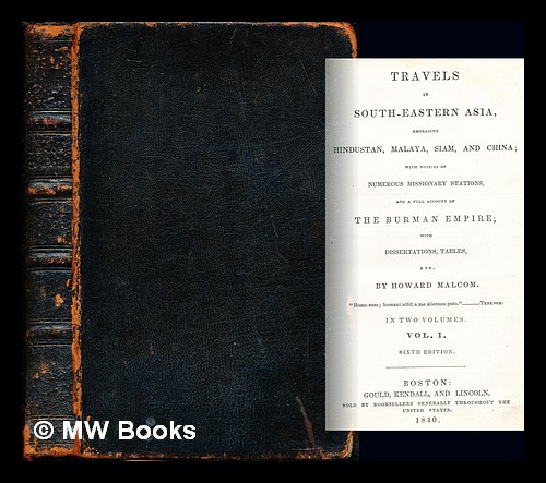 Travels in south-eastern Asia, embracing Hindustan, Malaya, Siam, and China : with notices of numerous missionary stations, and a full account of the Burman Empire; with dissertations, tables, etc. / by Howard Malcom - Malcolm, Howard (1799-1879)