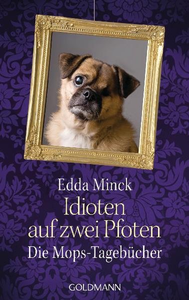 Idioten auf zwei Pfoten: Die Mops-Tagebücher - Minck, Edda