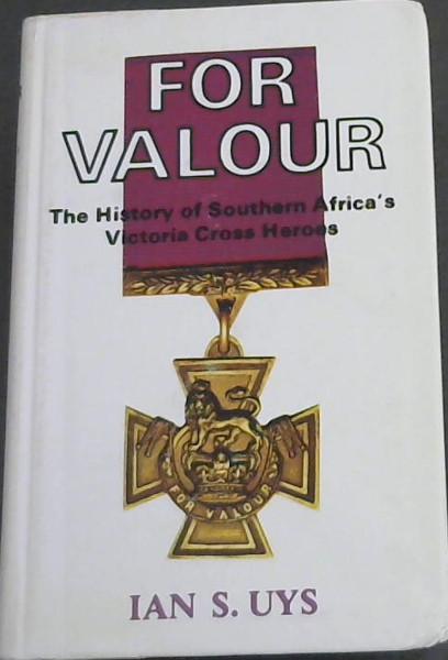 For valour;: The history of Southern Africa's Victoria Cross heroes, - Uys, Ian S