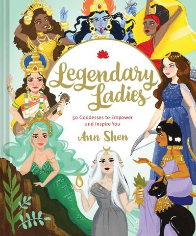 Legendary Ladies: 50 Goddesses to Empower and Inspire You : (Goddess Women Throughout History to Inspire Women, Book of Goddesses with Goddess Art) - Ann Shen