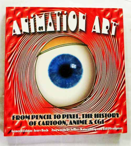 Animation Art: From Pencil To Pixel, The History Of Cartoon, Anime & CGI - Beck, Jerry [Editor]
