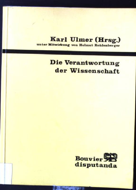 Die Verantwortung der Wissenschaft. Bouvier disputanda ; 11; Ethos, Politik und Wissenschaft - Ulmer, Karl