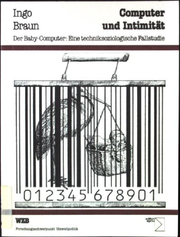 Computer und Intimität : d. Baby-Computer: e. techniksoziolog. Fallstudie. Wissenschaftszentrum Berlin für Sozialforschung : Forschungsschwerpunkt Umweltpolitik - Braun, Ingo