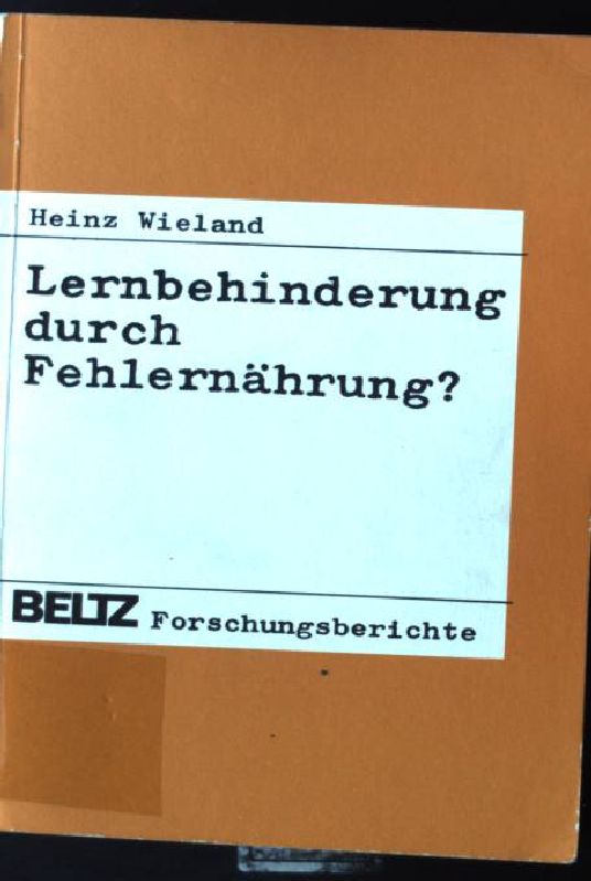 Lernbehinderung durch Fehlernährung? : Biosoziale Aspekte d. Verursachung von Intelligenzdefiziten u. Schulversagen. Beltz-Forschungsberichte - Wieland, Heinz