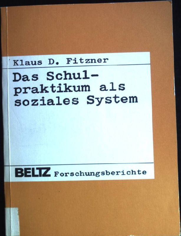 Das Schulpraktikum als soziales System: Eine Untersuchung des Problems der Übertragung von Systemleistungen in der 1. Phase der Lehrerausbildung. Beltz-Forschungsberichte - Fitzner, Klaus D. (Verfasser)