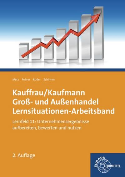 Kauffrau/ Kaufmann Groß- und Außenhandel: Lernsituationen-Arbeitsband Lernfeld 11: Unternehmensergebnisse aufbereiten, bewerten und nutzen - Brigitte Metz, Renate Pohrer, Kerstin Ruder, Jörg Schirmer