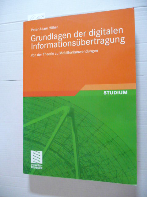 Grundlagen der digitalen Informationsübertragung : von der Theorie zu Mobilfunkanwendungen ; mit 26 Tabellen - Höher, Peter Adam