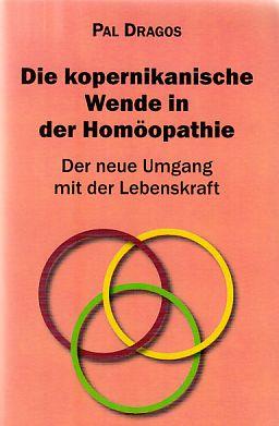 Die kopernikanische Wende in der Homöopathie - Der neue Umgang mit der Lebenskraft. - Dragos, Pal (Verfasser)