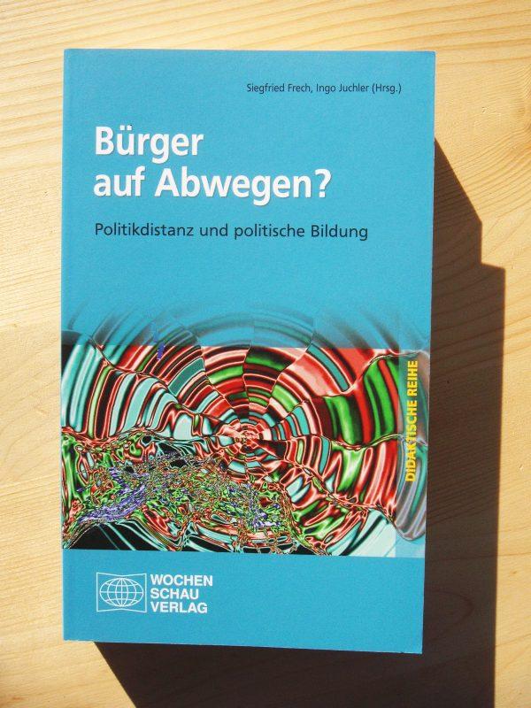 Bürger auf Abwegen? : Politikdistanz und politische Bildung ; Siegfried Schiele für seine Verdienste um die Didaktik politischer Bildung - Frech, Siegfried (Herausgeber) / Blome, Nikolaus (Mitwirkender) / Schiele, Siegfried (Gefeierter) / Juchler, Ingo (Herausgeber)