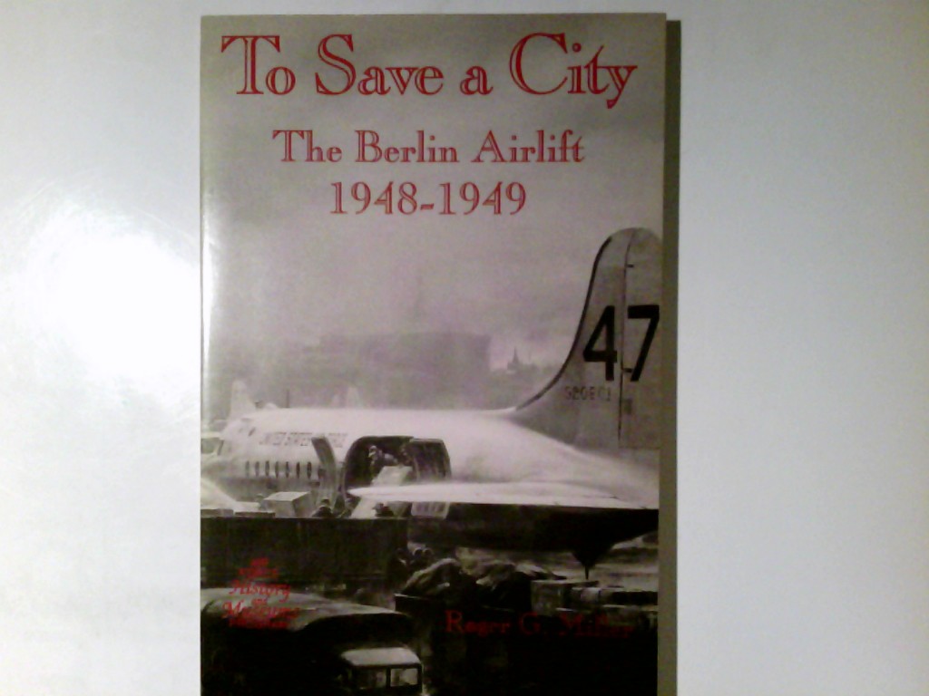 To Save a City. The Berlin Airlift 1948 - 1949. - Miller, Roger G.