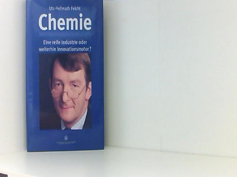 Chemie, Eine reife Industrie oder weiterhin Innovationsmotor? - Felcht, Utz-Hellmuth